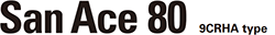 San Ace 80 9CRHA Type